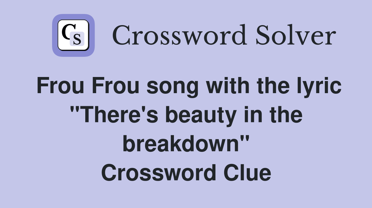 Frou Frou song with the lyric "There's beauty in the breakdown" Crossword Clue