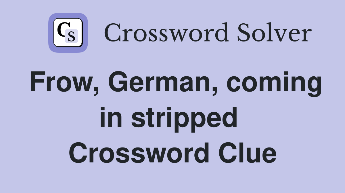 Frow, German, coming in stripped  Crossword Clue