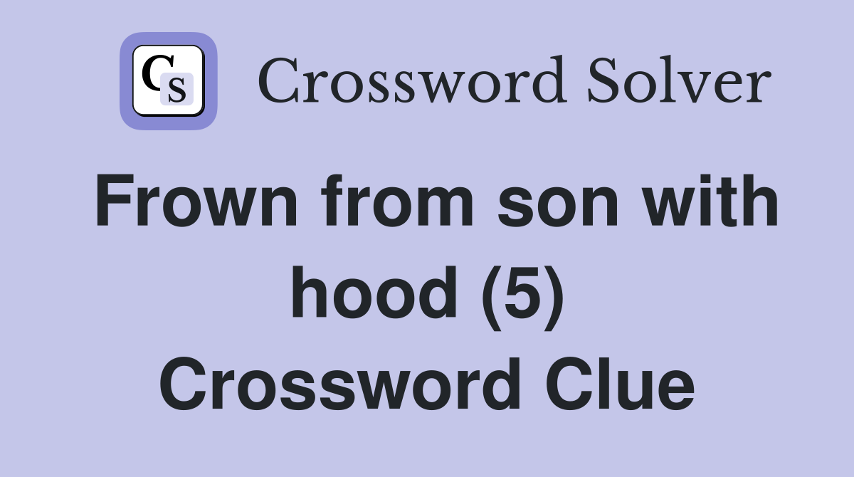 Frown from son with hood (5) Crossword Clue