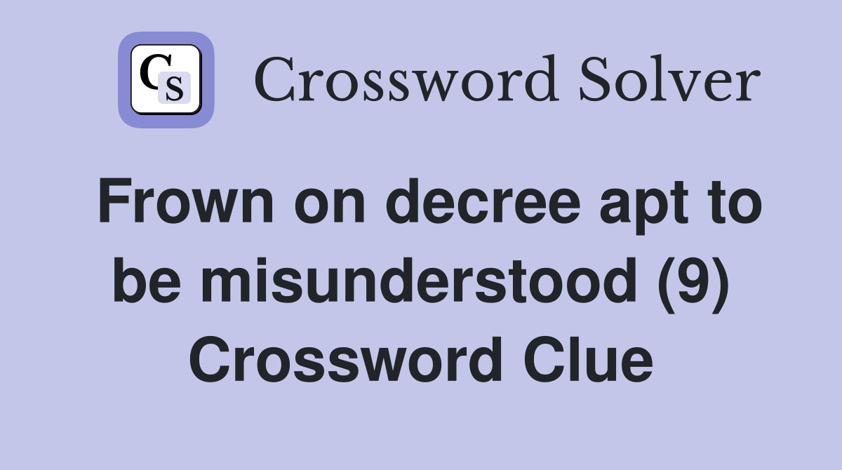 Frown on decree apt to be misunderstood (9) Crossword Clue