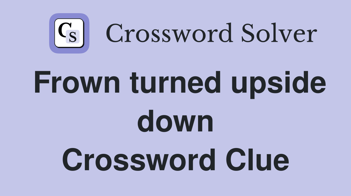 Frown turned upside down Crossword Clue