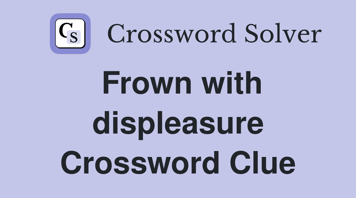 Frown with displeasure Crossword Clue
