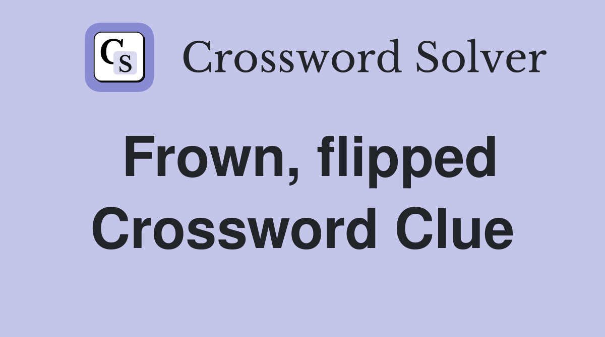 Frown, flipped Crossword Clue