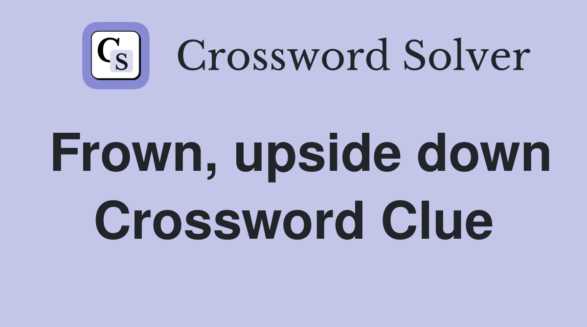 Frown, upside down Crossword Clue