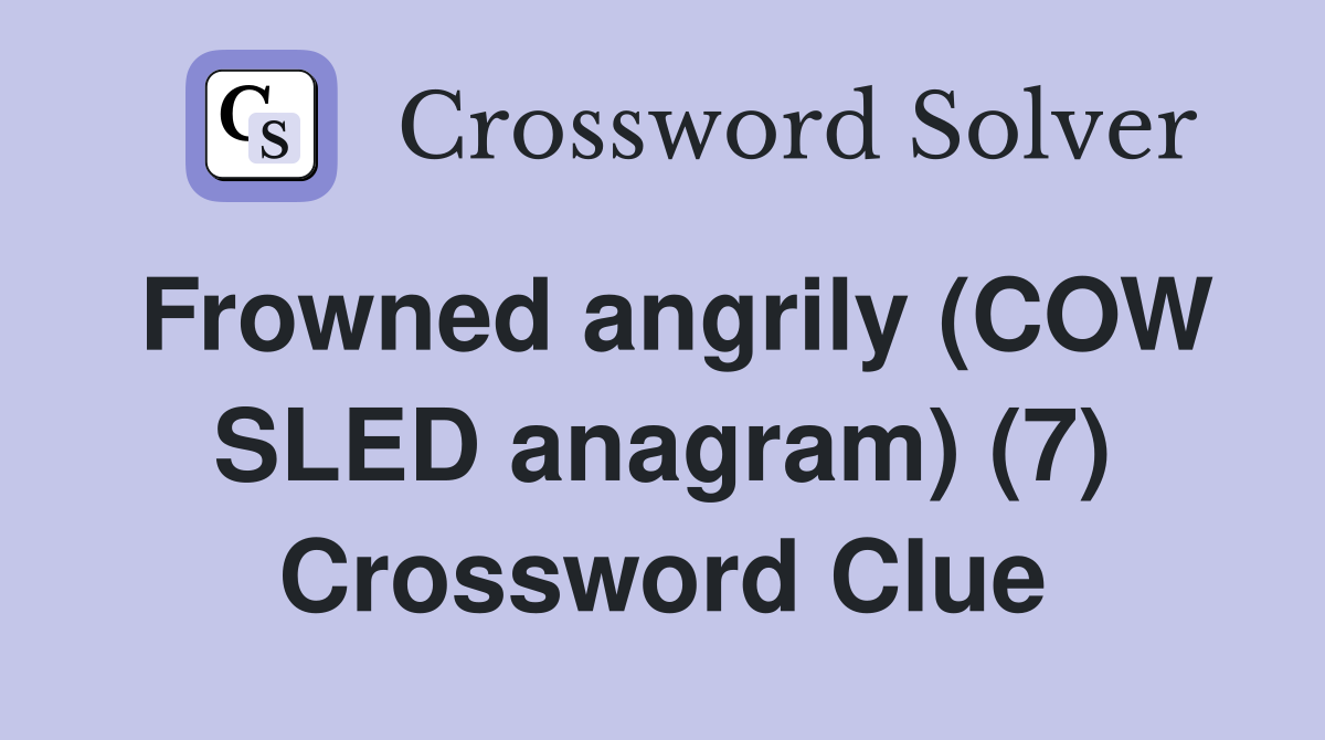 Frowned angrily (COW SLED anagram) (7) Crossword Clue
