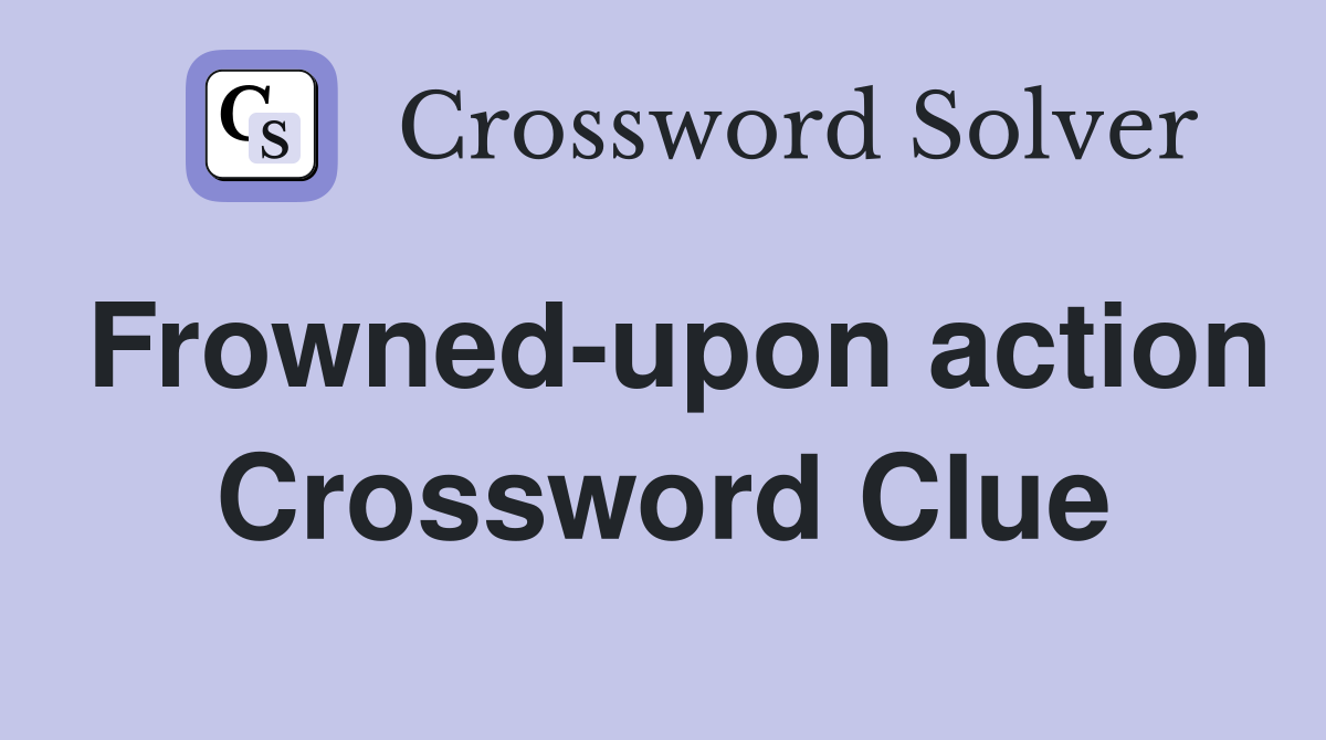 Frowned-upon action Crossword Clue