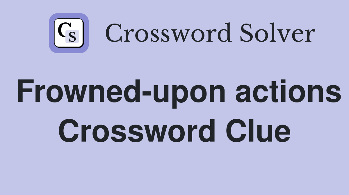 Frowned-upon actions Crossword Clue