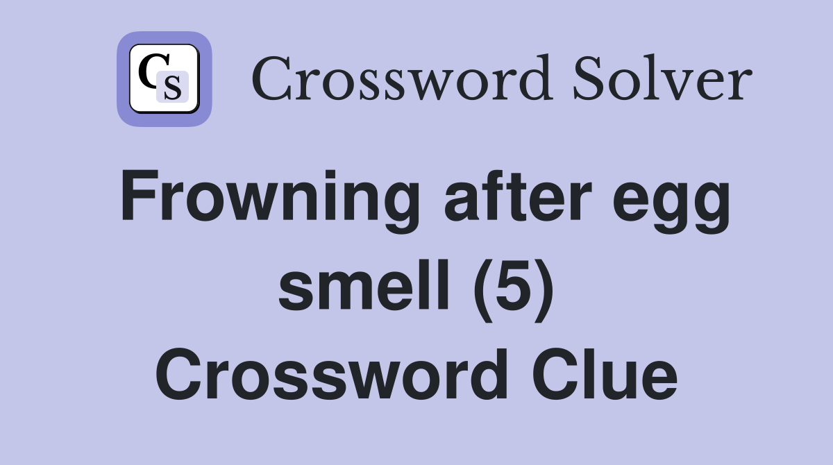 Frowning after egg smell (5) Crossword Clue