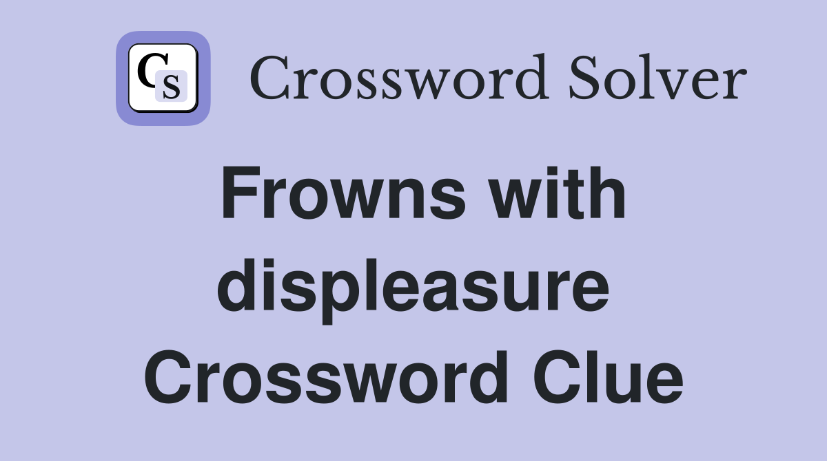 Frowns with displeasure Crossword Clue