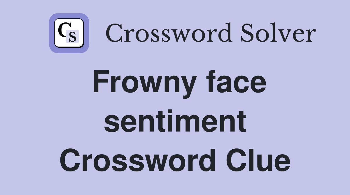 Frowny face sentiment Crossword Clue