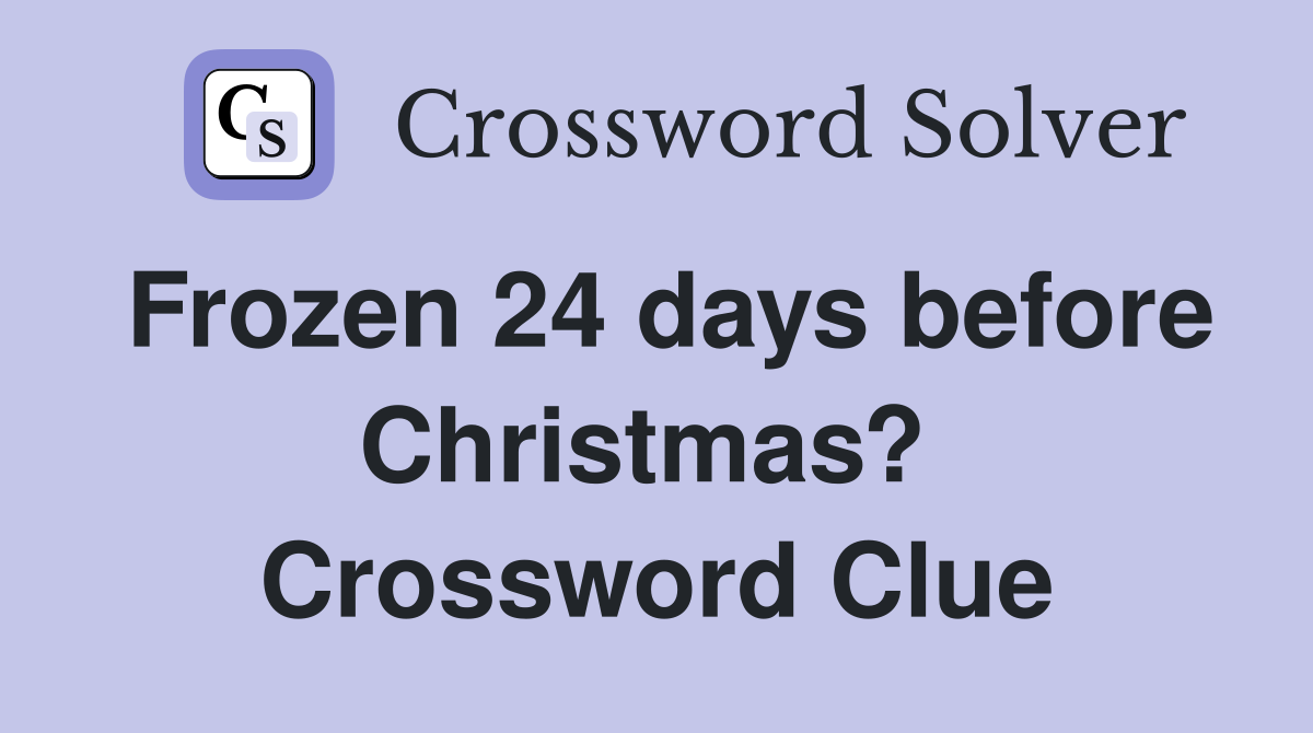 Frozen 24 days before Christmas?  Crossword Clue