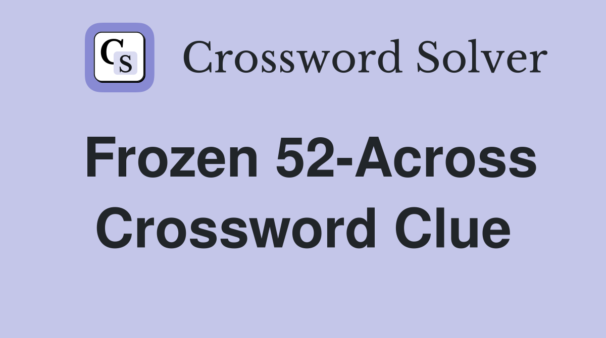 Frozen 52-Across Crossword Clue