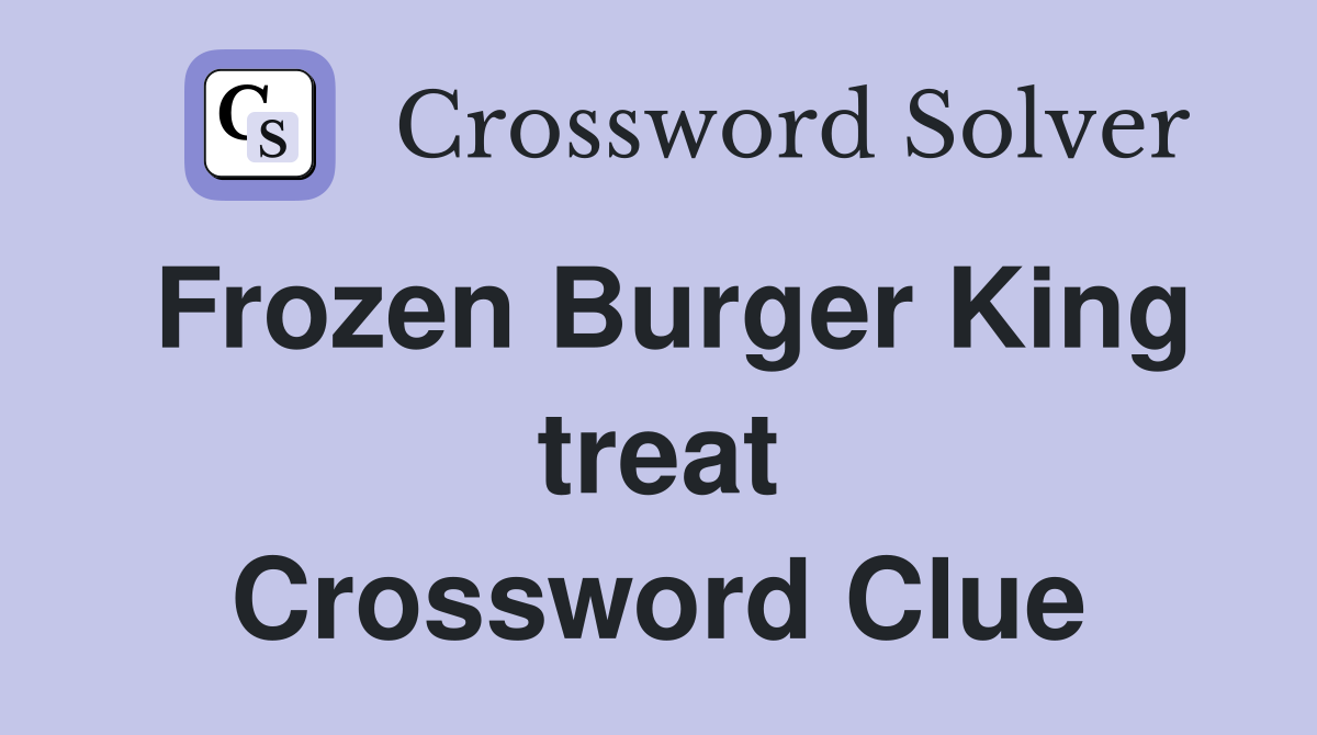 Frozen Burger King treat Crossword Clue