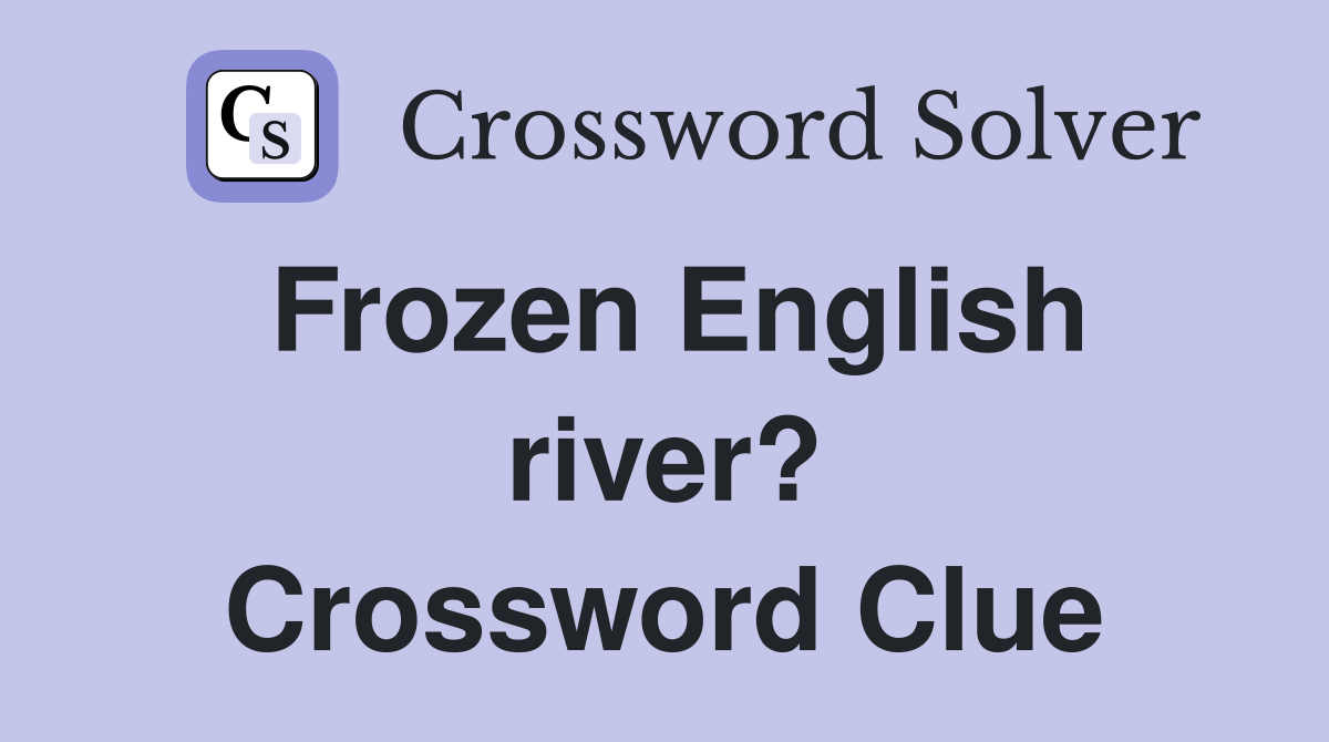 Frozen English river? Crossword Clue