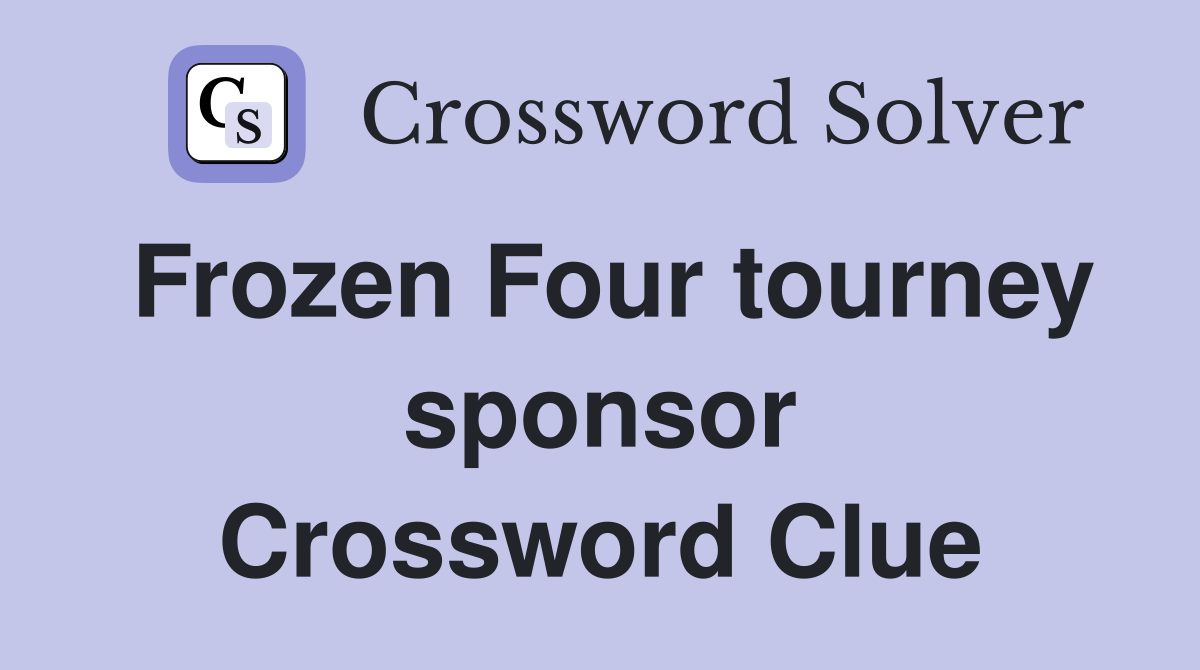 Frozen Four tourney sponsor Crossword Clue