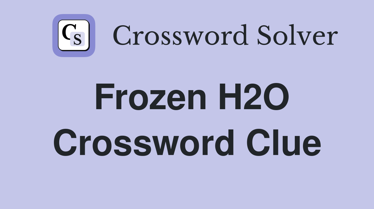 Frozen H2O Crossword Clue