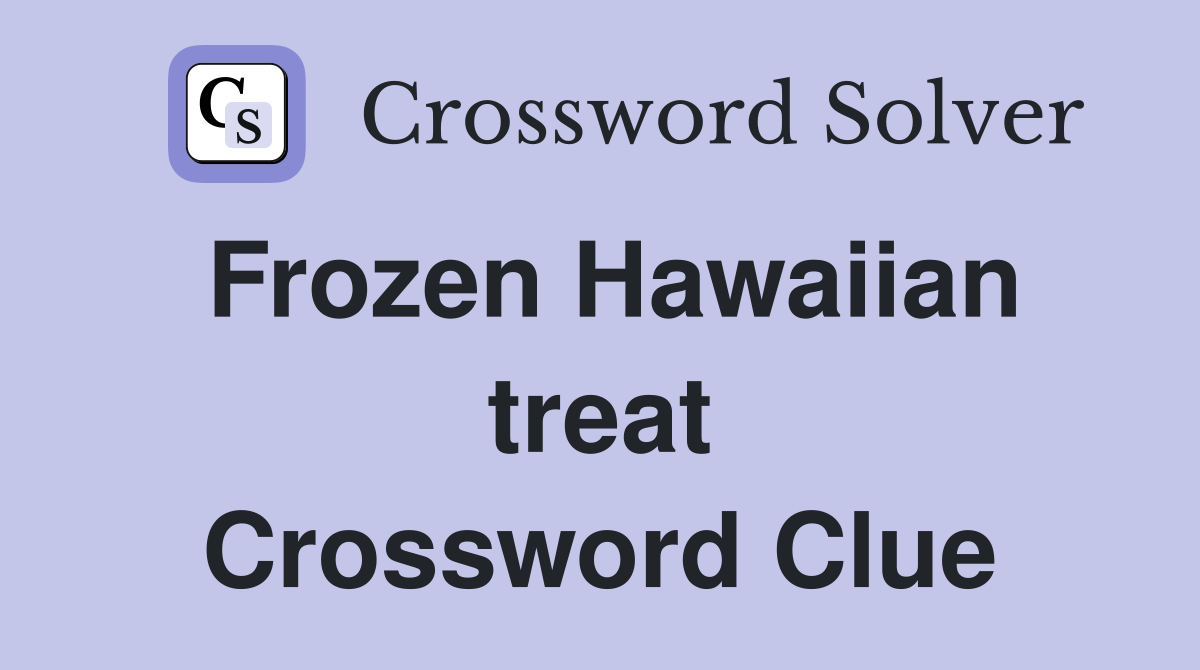 Frozen Hawaiian treat Crossword Clue