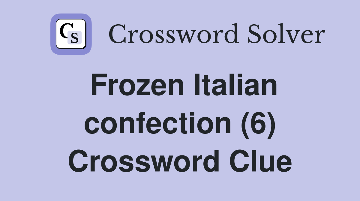 Frozen Italian confection (6) Crossword Clue