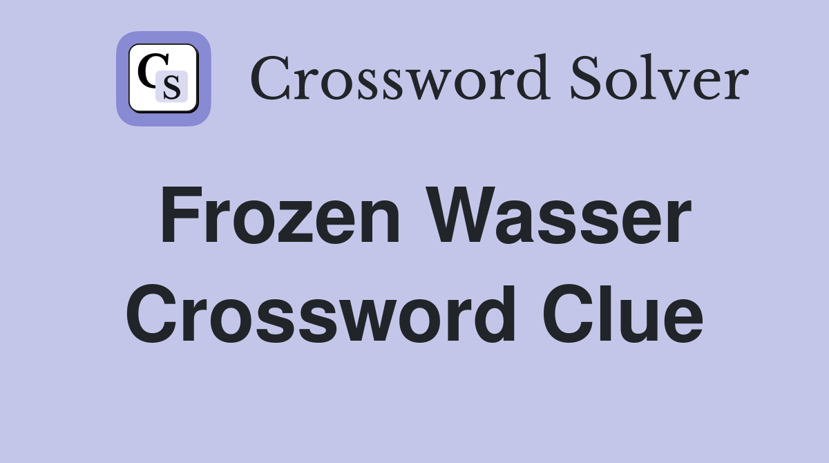Frozen Wasser Crossword Clue