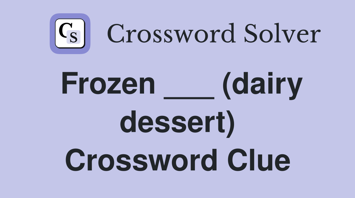 Frozen ___ (dairy dessert) Crossword Clue
