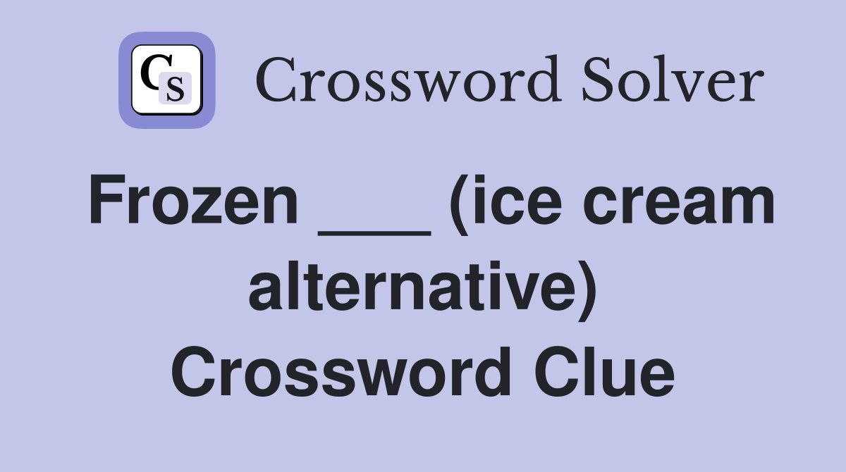 Frozen ___ (ice cream alternative) Crossword Clue