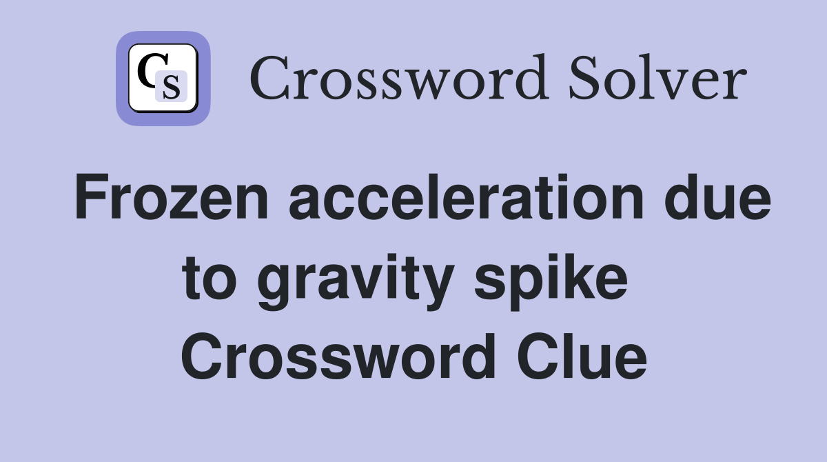 Frozen acceleration due to gravity spike  Crossword Clue