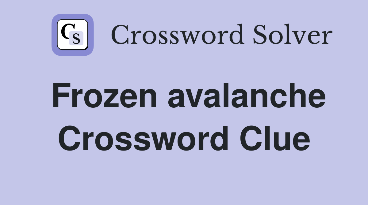 Frozen avalanche Crossword Clue