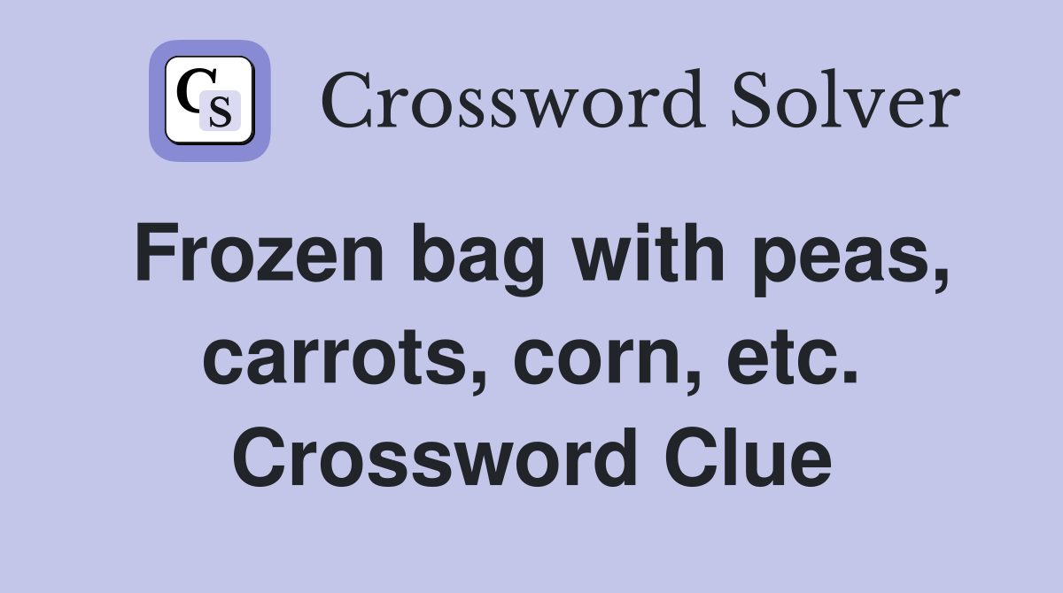 Frozen bag with peas, carrots, corn, etc. Crossword Clue