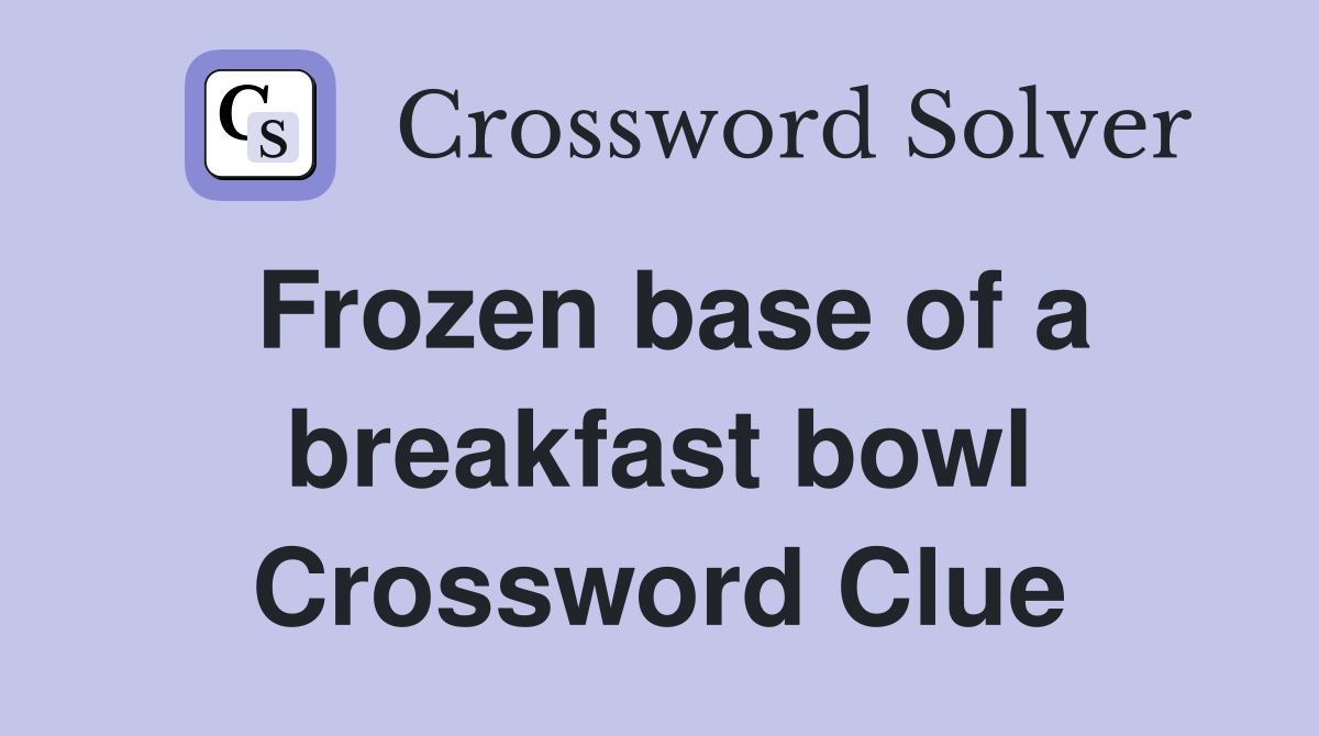 Frozen base of a breakfast bowl Crossword Clue