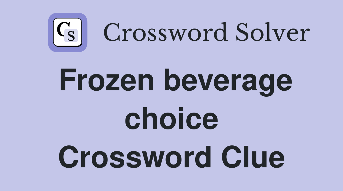 Frozen beverage choice Crossword Clue