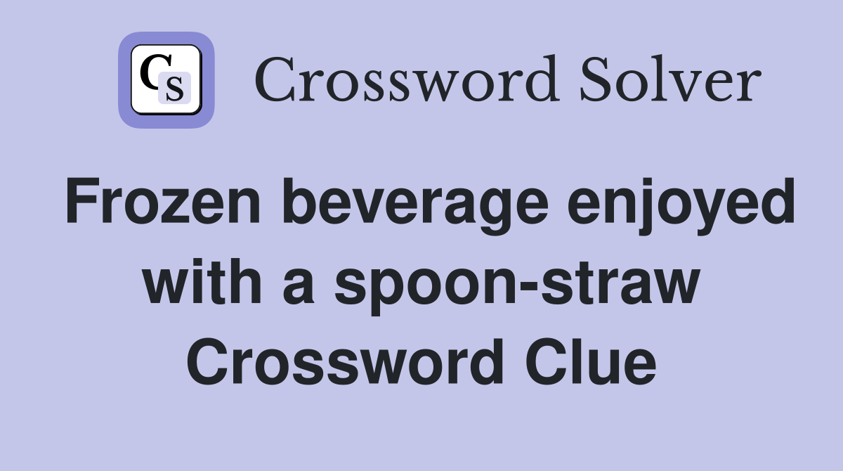 Frozen beverage enjoyed with a spoon-straw Crossword Clue