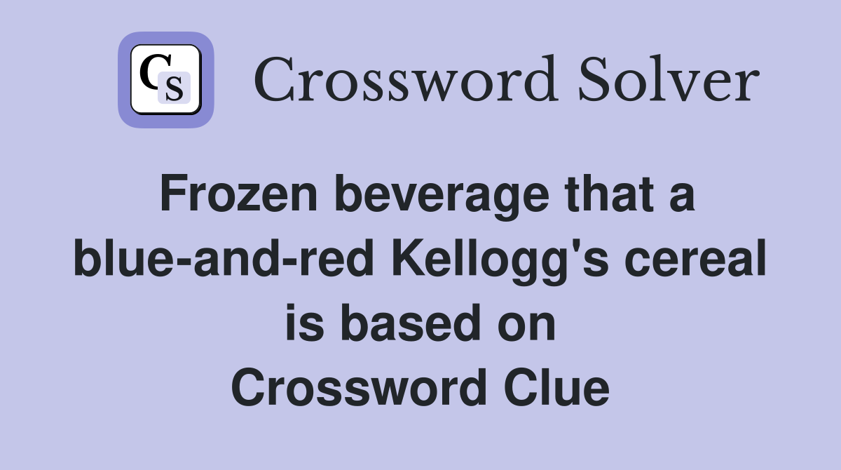 Frozen beverage that a blue-and-red Kellogg's cereal is based on Crossword Clue