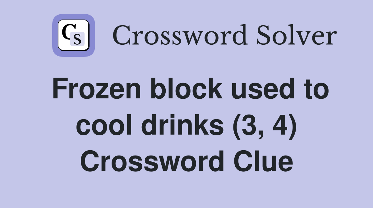 Frozen block used to cool drinks (3, 4) Crossword Clue