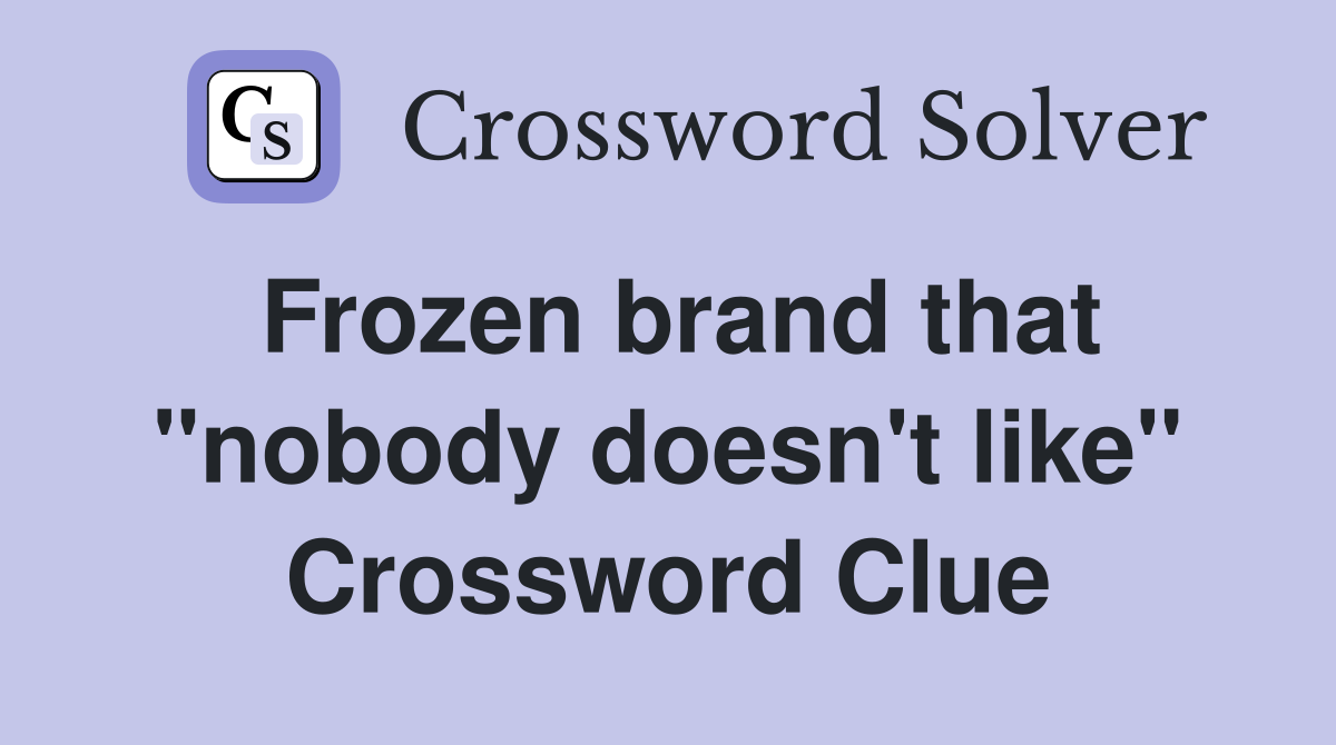 Frozen brand that "nobody doesn't like" Crossword Clue