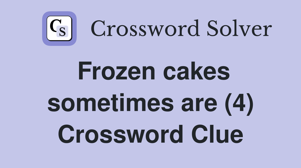 Frozen cakes sometimes are (4) Crossword Clue