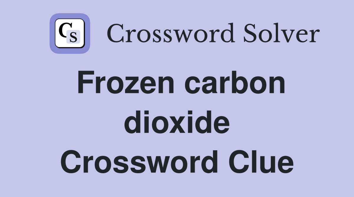 Frozen carbon dioxide Crossword Clue