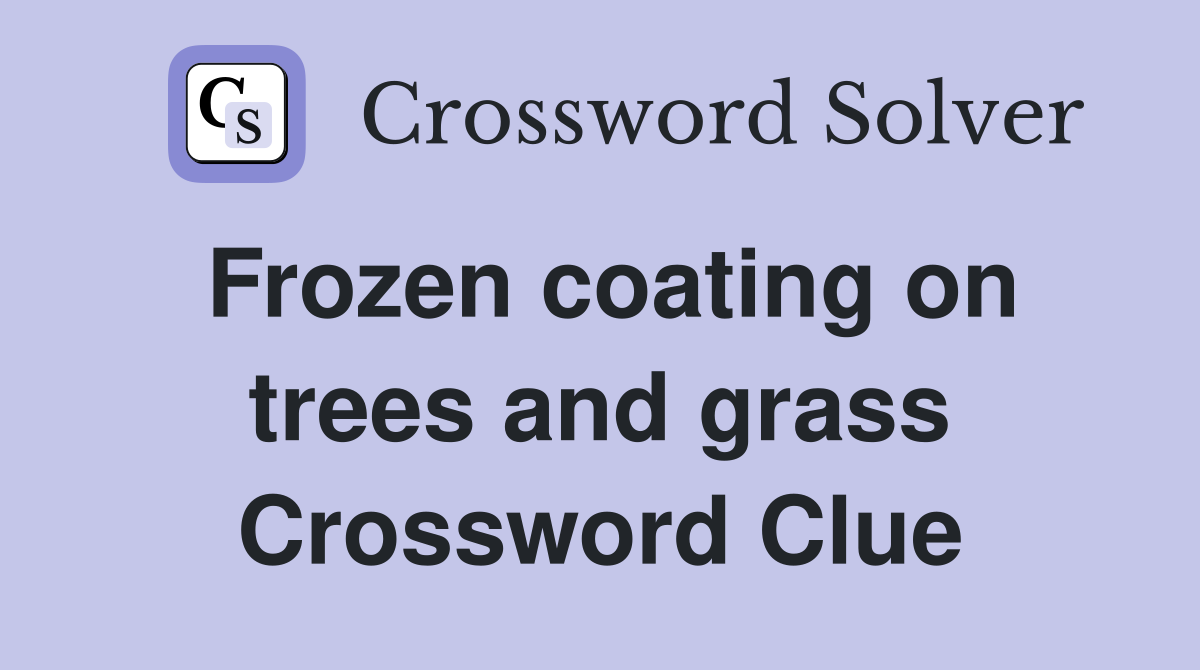 Frozen coating on trees and grass Crossword Clue