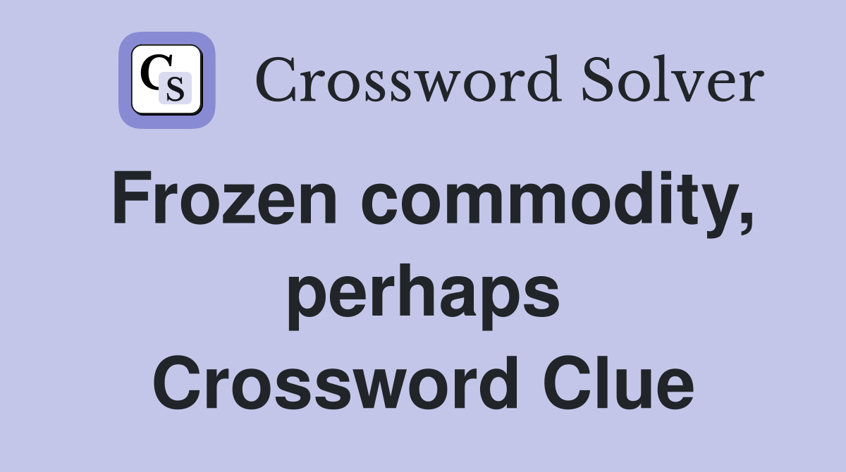 Frozen commodity, perhaps Crossword Clue
