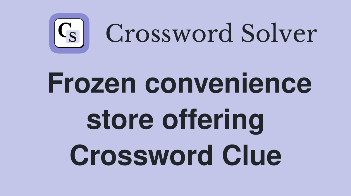 Frozen convenience store offering Crossword Clue