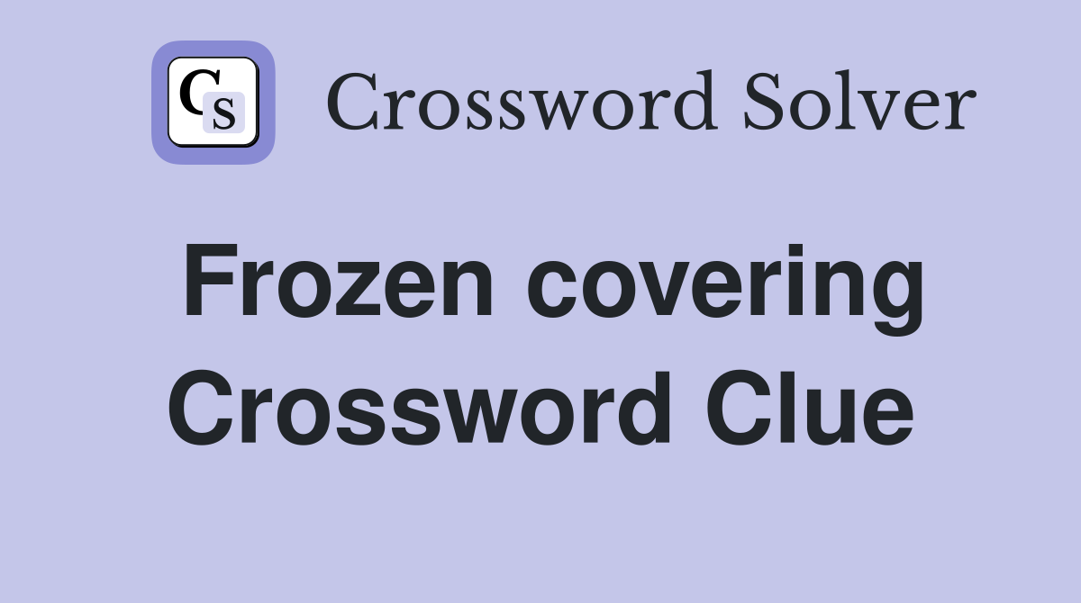 Frozen covering Crossword Clue