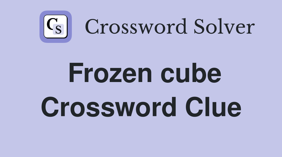 Frozen cube Crossword Clue