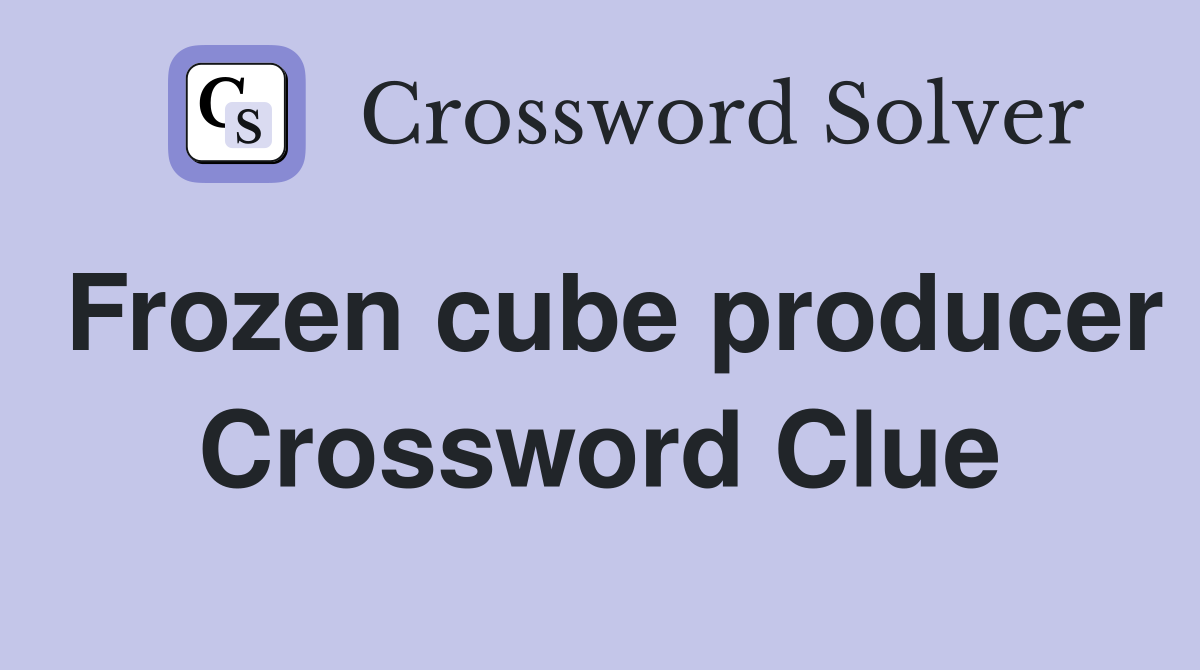 Frozen cube producer Crossword Clue