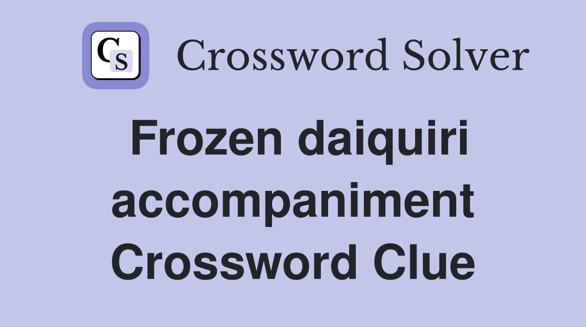 Frozen daiquiri accompaniment Crossword Clue