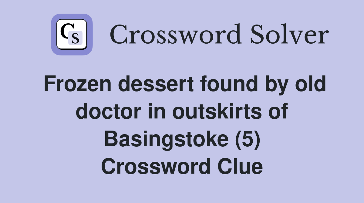 Frozen dessert found by old doctor in outskirts of Basingstoke (5) Crossword Clue