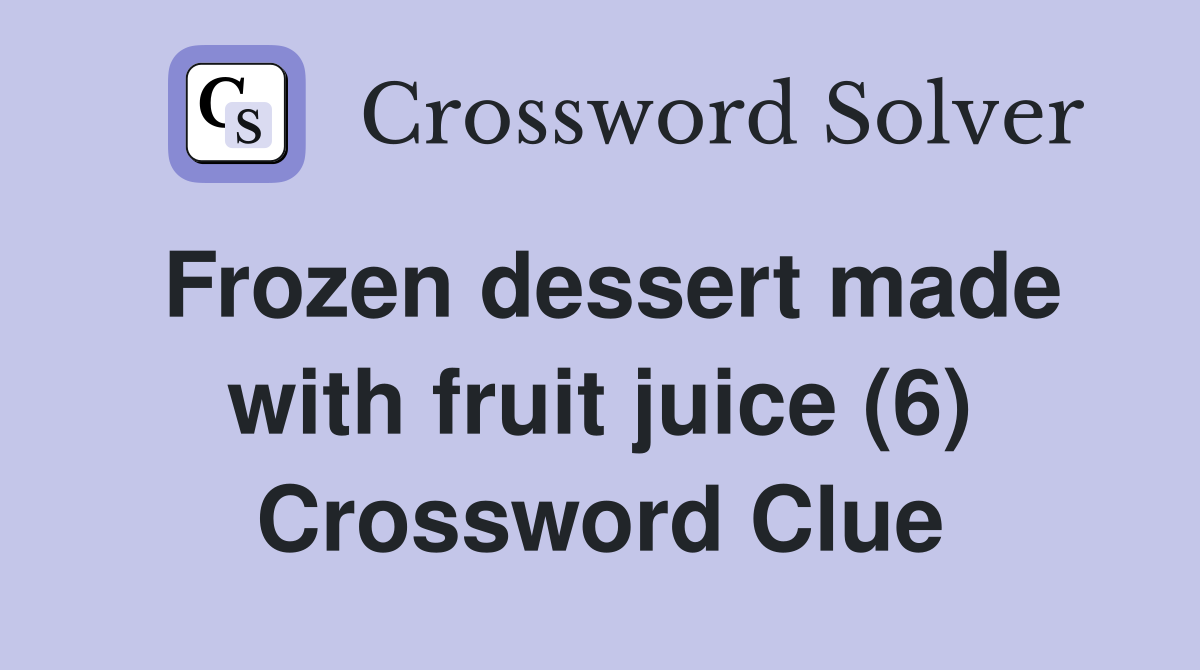 Frozen dessert made with fruit juice (6) Crossword Clue