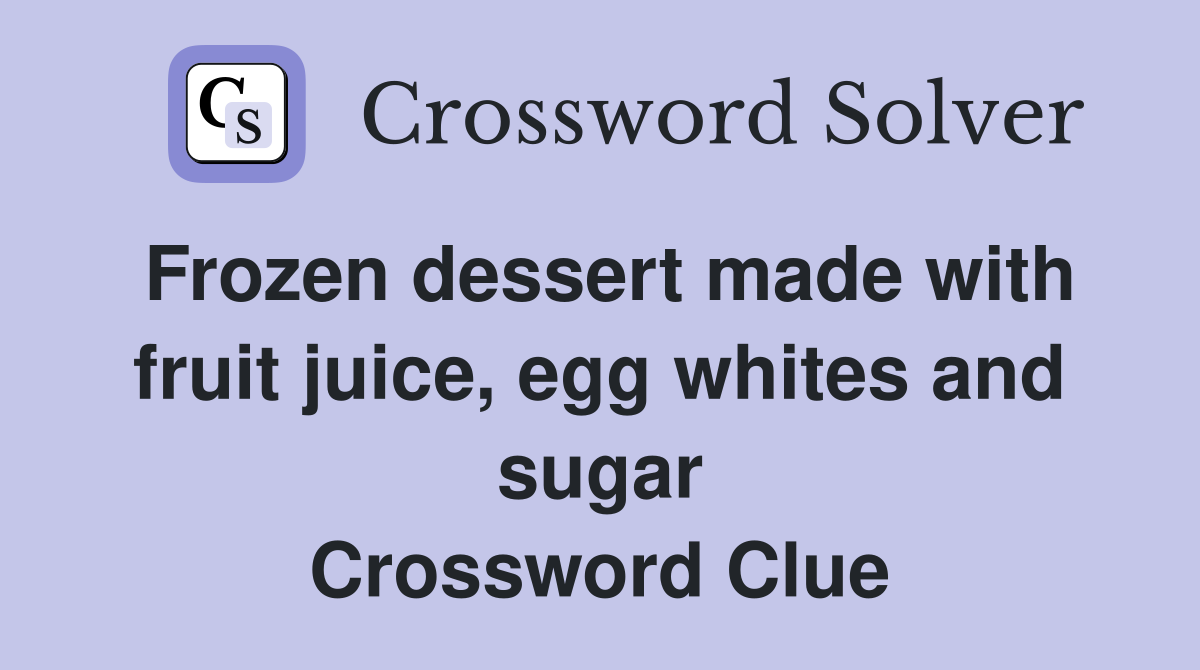 Frozen dessert made with fruit juice, egg whites and sugar Crossword Clue
