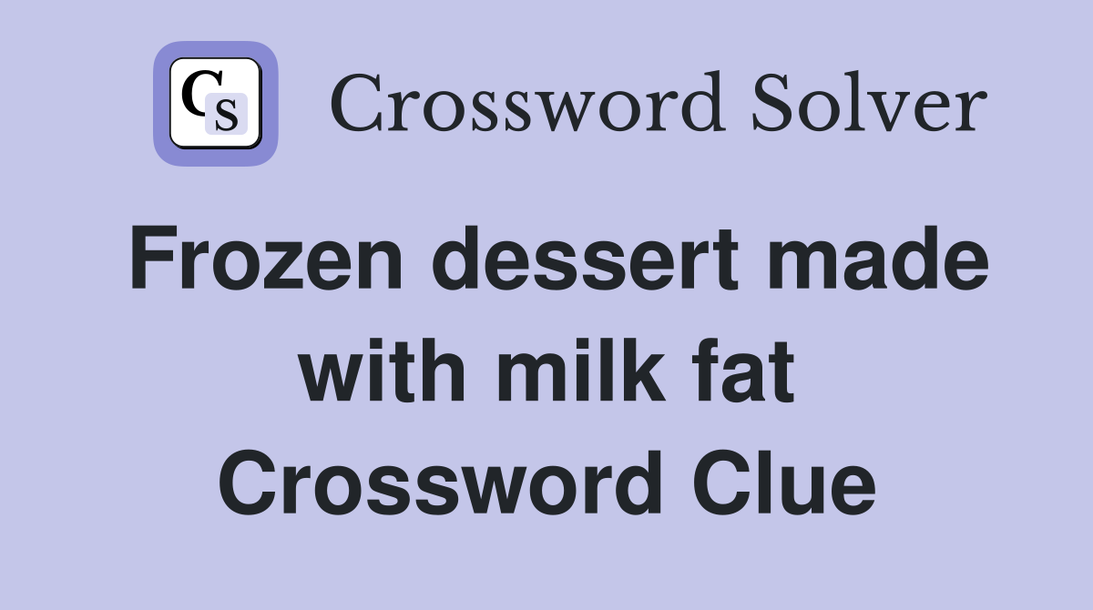 Frozen dessert made with milk fat Crossword Clue