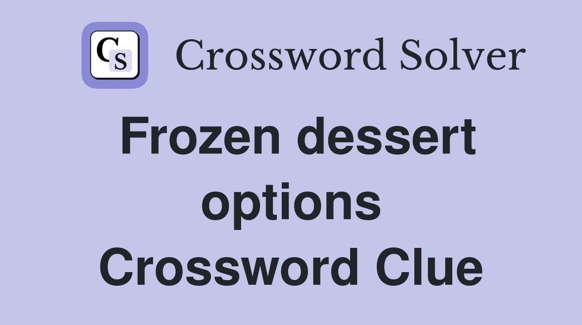Frozen dessert options Crossword Clue