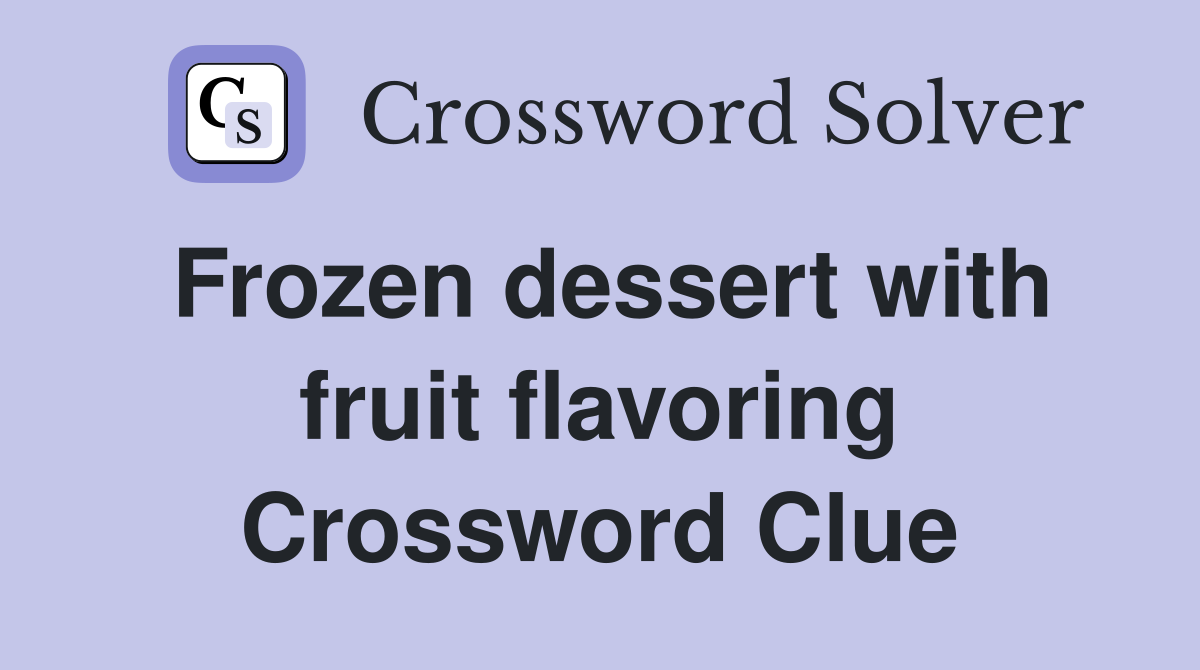 Frozen dessert with fruit flavoring Crossword Clue
