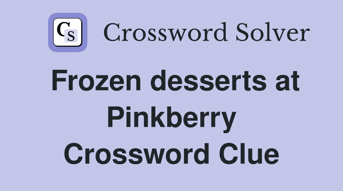 Frozen desserts at Pinkberry Crossword Clue